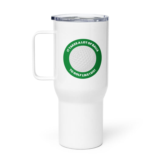 It Takes A Lot of Balls to Golf Like I Do! Travel Mug