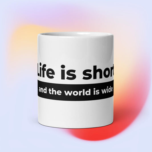 Life is short. The world is wide. Ceramic Mug