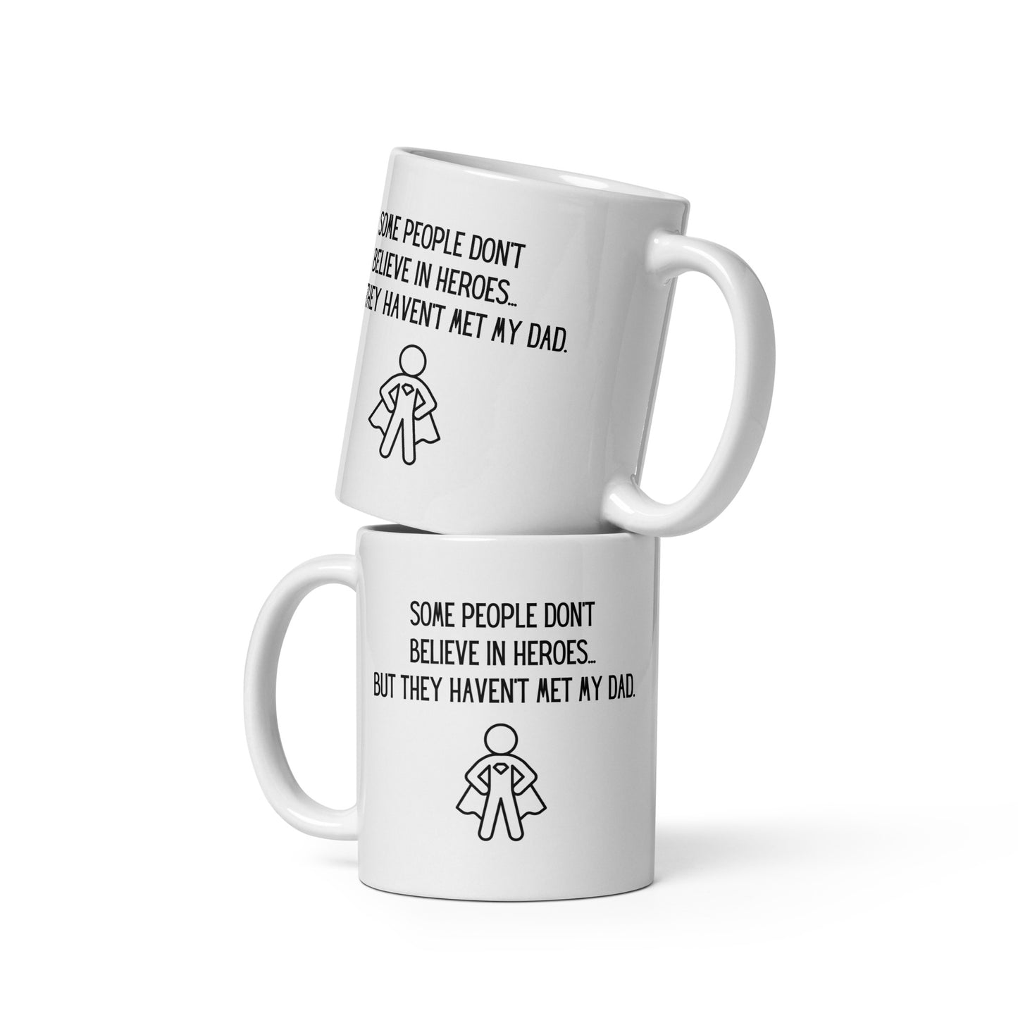 Some People Don't Believe in Heroes. But They Haven't Met My Dad. Ceramic Mug