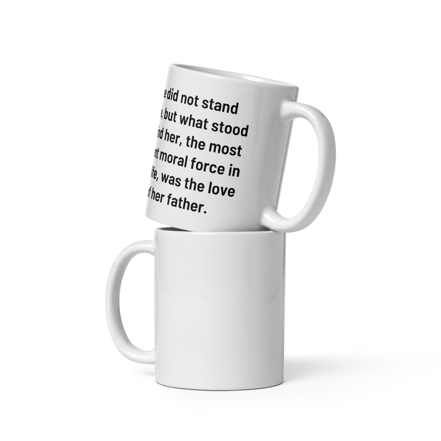 She Did Not Stand Alone, But What Stood Behind Her, the Most Potent Moral Force in Her Life, Was the Love of Her Father Ceramic Mug