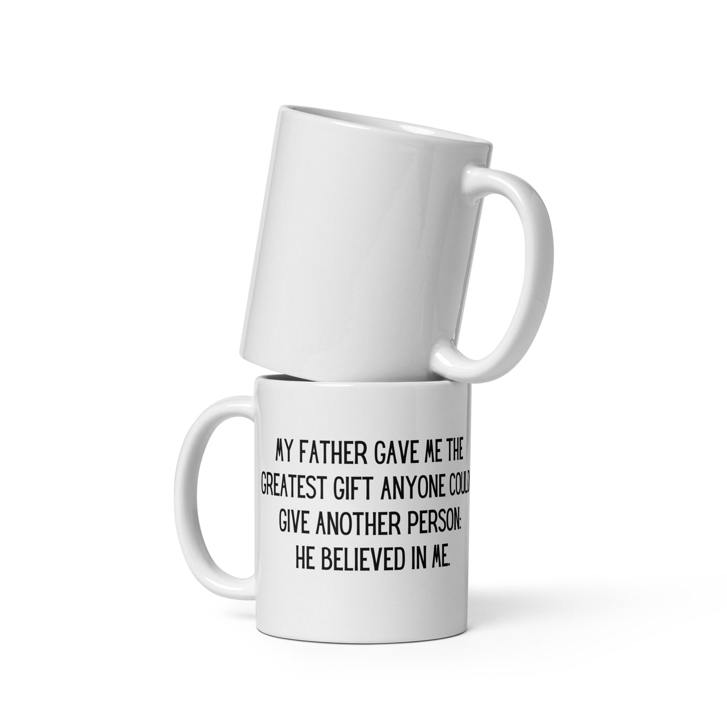 My Father Gave Me the Greatest Gift Anyone Could Give Another Person: He Believed in Me. Ceramic Mug