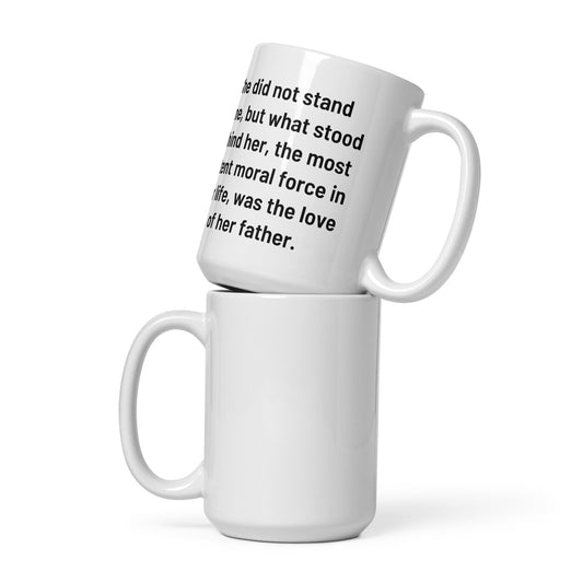 She Did Not Stand Alone, But What Stood Behind Her, the Most Potent Moral Force in Her Life, Was the Love of Her Father Ceramic Mug