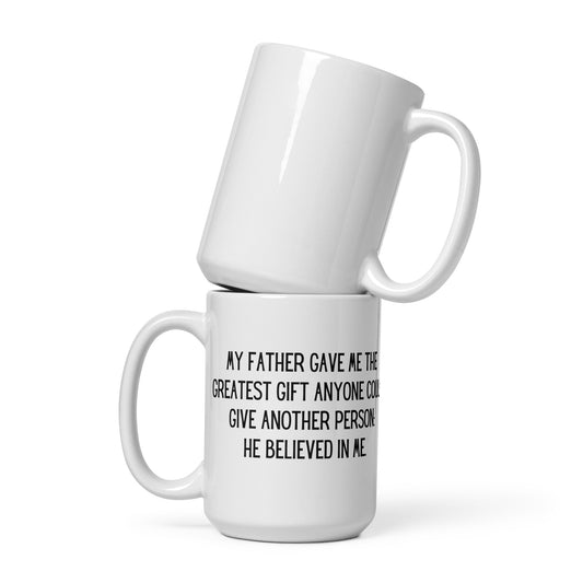 My Father Gave Me the Greatest Gift Anyone Could Give Another Person: He Believed in Me. Ceramic Mug